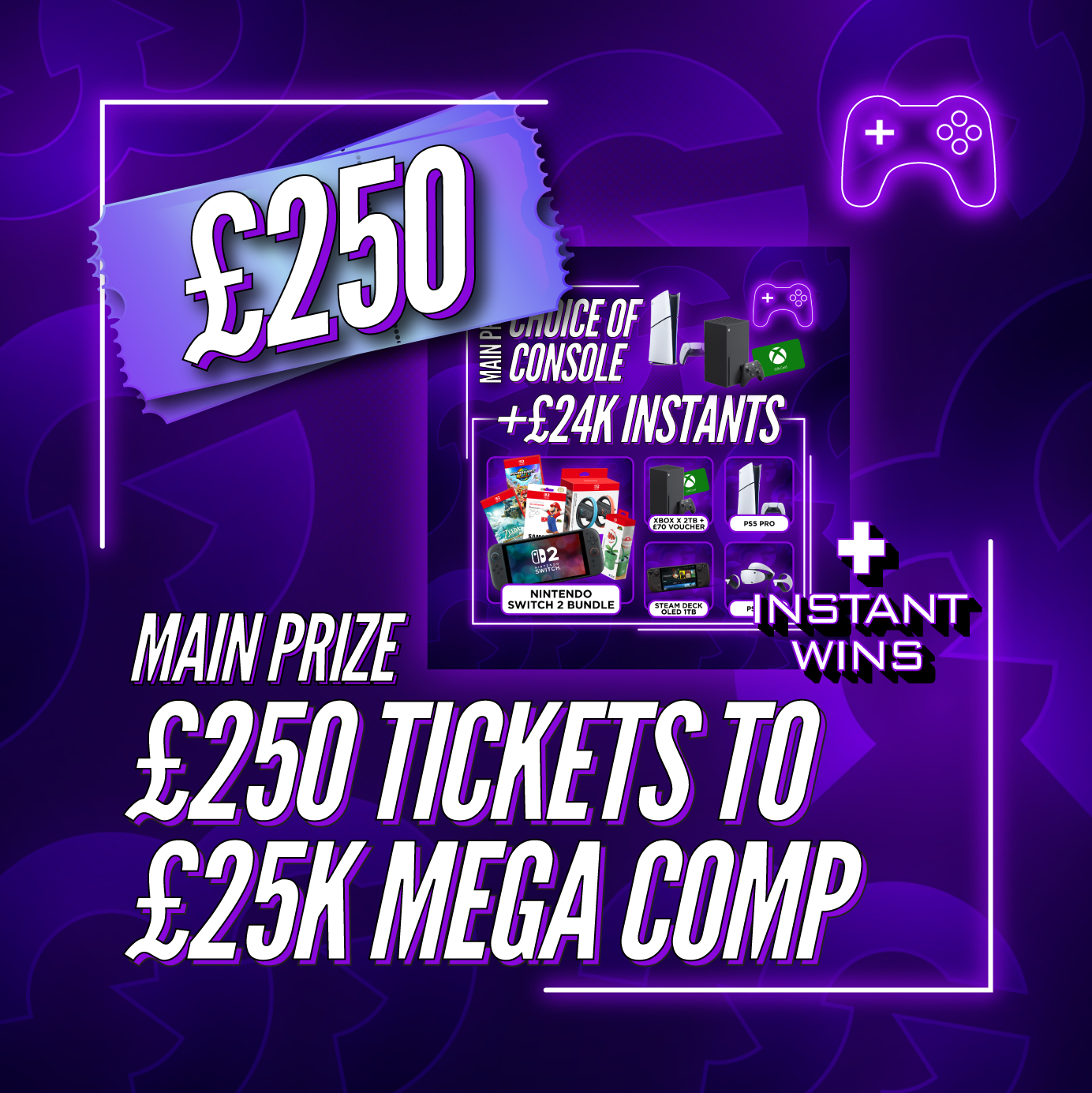 £250 Tickets To The £25k MEGA Console Comp + Instant Wins #26